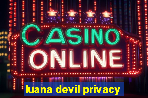 luana devil privacy